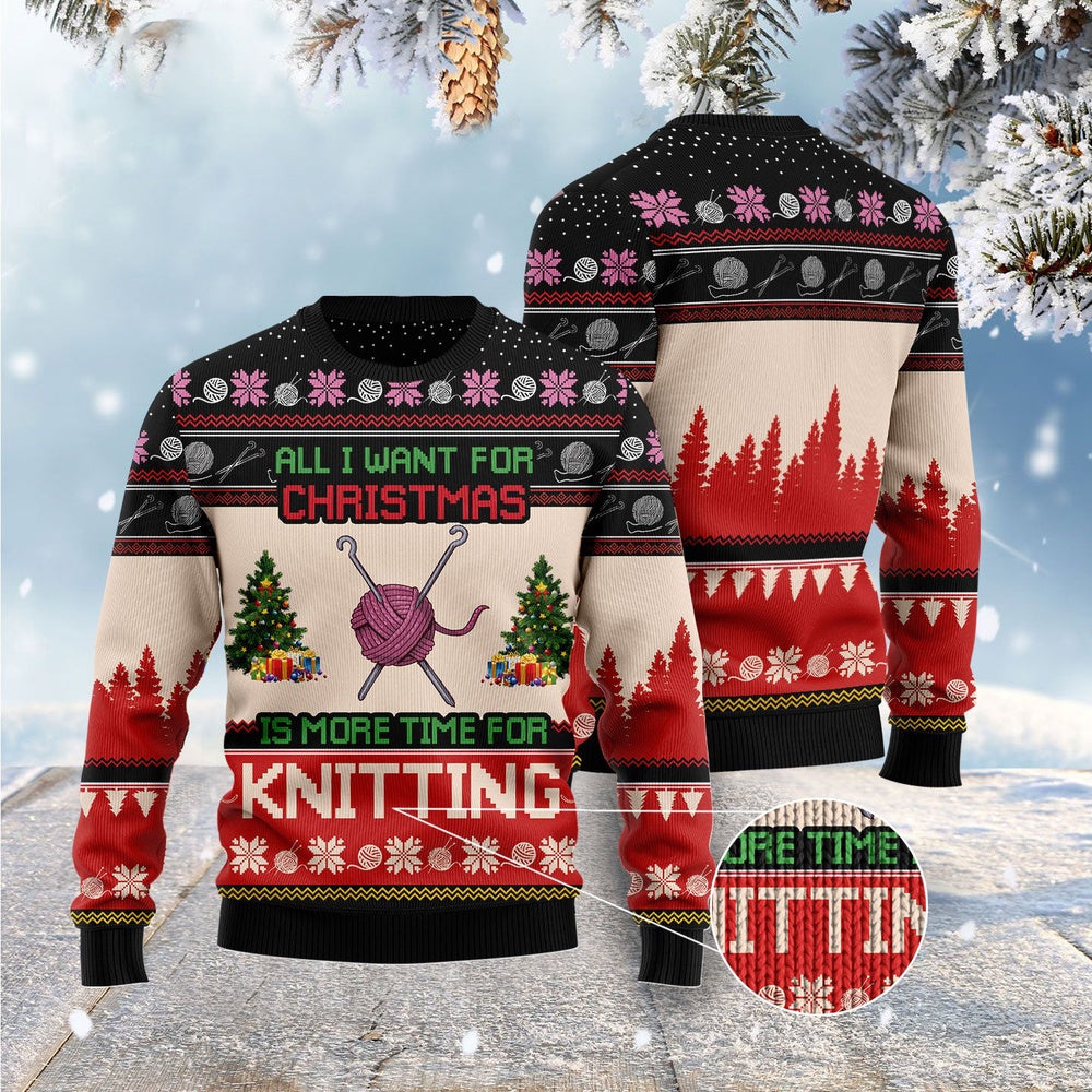 All I Want For Christmas Is More Time For Knitting Ugly Christmas Sweater, Funny Xmas Sweater