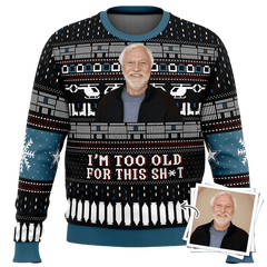 Custom Image Ugly Christmas Sweater – I’m Too Old For This Sh*T